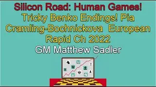 Silicon Road: Human Chess! Tricky Benko endings! Cramling-Bochnickova European Rapid Ch 2022!