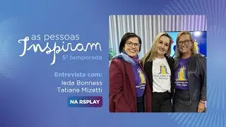 As Pessoas Inspiram - com Tatiane Mizetti e Ieda Bonnes | Eliane Davila