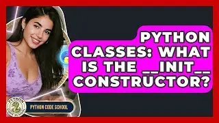 Python Classes: What Is The __init__ Constructor? - Python Code School