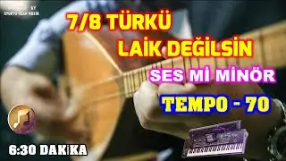 7/8 TÜRKÜ LAİK DEĞİLSİN SES Mİ MİNÖR TEMPO 70