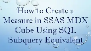 How to Create a Measure in SSAS MDX Cube Using SQL Subquery Equivalent