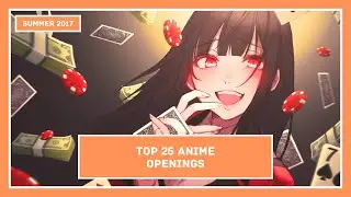 Top 25 Anime Openings | Summer 2017