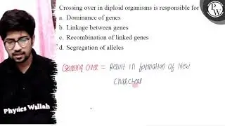 Crossing over in diploid organisms is responsible for a. Dominance ...
