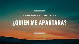 ¿Quién me apartará? - Hno Carlos Leiva
