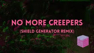 No More Creepers (Shield Generator Remix)