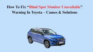 How To Fix &ldquo;Blind Spot Monitor Unavailable&rdquo; Warning In Toyota &ndash; Causes & Solutions