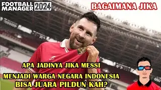 Bagaimana jika Messi menjadi warga negara indonesia? apakah sukses ? | Football Manager 2024