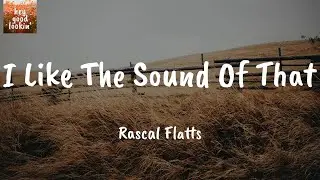 I Like The Sound Of That - Rascal Flatts (Lyrics)