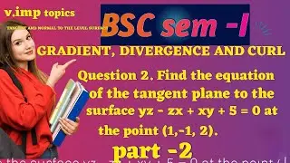 BSc Semester 1 | Gradient, Divergence & Curl | Tangent Plane Equation | Important Question 2| Part&ndash;2