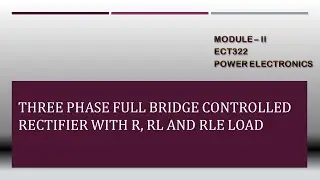 THREE PHASE FULL BRIDGE CONTROLLED RECTIFIER WITH R, RL AND RLE LOAD | ECT322 POWER ELECTRONICS |KTU