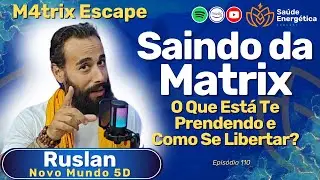 ESCOLHA AGORA: Continuar Cego ou Despertar? | Ruslan | M4trix Escape | Sa&uacute;de Energ&eacute;tica Podcast #110