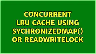 Concurrent LRU cache using sychronizedMap() or ReadWriteLock