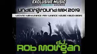 DJ Rob Morgan - Underground Mix 2019 - techno/trance/hard trance/psy/house/oldskool revamps & more!