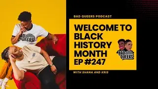 Welcome to Black History Month I E247 | Bad Queers