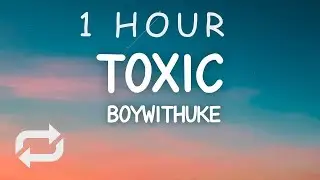 BoyWithUke - Toxic (Lyrics) all my friends are toxic | 1 HOUR