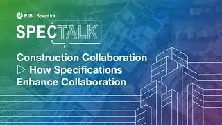 Construction Collaboration ▷ How Specifications Enhance Collaboration [RIB SpecTalk]
