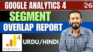 Google Analytics 4 Course | Segment Overlap Report Analysis In GA4 | Lecture # 26