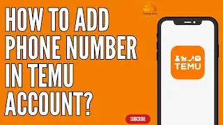 How to Add Phone Number in Temu Account?