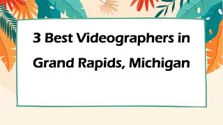 3 Best Videographers in Grand Rapids, Michigan | Video Production Services
