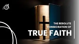 The Resolute Consecration Of True Faith | Sunday Service | May 18, 2025