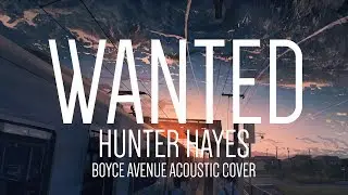 Wanted - Hunter Hayes「Lyrics」| Boyce Avenue acoustic cover