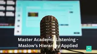 Mastering Academic Listening: Is Maslow's Hierarchy of Needs Still Relevant?