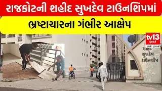 Serious allegations of corruption in Rajkot's Shaheed Sukhdev Township | tv13 gujarati
