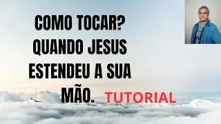 Como tocar? Quando Jesus estendeu sua mão. Tutorial.