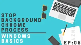 Stop Chrome Running in the Background | The Basics | Episode 5