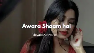 Awara Shaam Hai 💔 | 💫 Slowed And Reverb Song 🥀 Aesthetic Max 🕊️