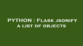 PYTHON : Flask jsonify a list of objects