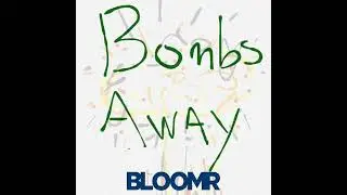 BLOOMR - BOMBS AWAY