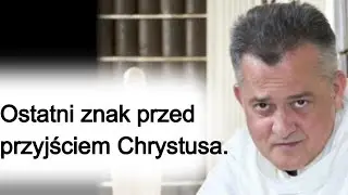 Ostatni znak przed przyjściem Chrystusa. o. Augustyn Pelanowski