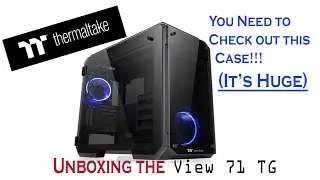 Thermaltake View 71 Unboxing and overview