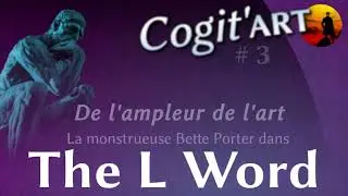 Cogit'Art 3 - L'allum&eacute;e Bette Porter dans THE L WORD &middot; De l'ampleur de l'art