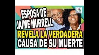 🔴 ESPOSA DE PASTOR JAIME MURRELL REVELA LA VERDADERA CAUSA DE SU MUERTE 😥