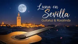 Passionate Luna en Sevilla &ndash; Emotional Flamenco Guitar | rosalinda feat guitaluz