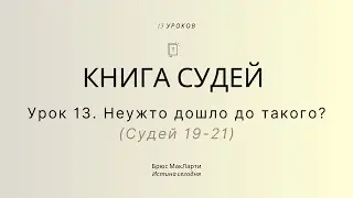 Урок 13. Неужто дошло до такого? (Судей 19-21) &mdash; Брюс МакЛарти