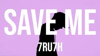 7ru7h - Save Me (Lyrics)🎵