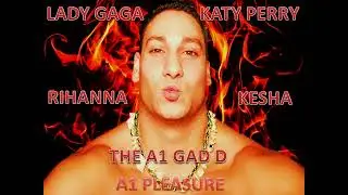 THE A1 GAD D X RIHANNA X KESHA X LADY GAGA X KATY - THE A1 PLEASURE