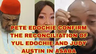 PETE EDOCHIE CONFIRM YUL EDOCHIE AND JUDY AUSTIN RECONCILIATION IN ASABA 