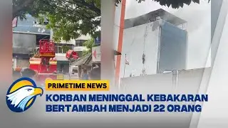 Korban Meninggal Kebakaran Ruko di Jakpus Bertambah Menjadi 22 Orang [Primetime News]