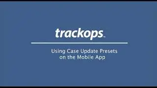 Trackops: Using Case Update Presets on the Trackops Mobile App