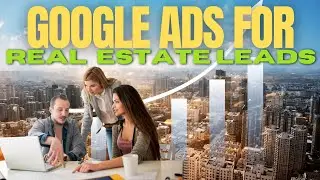 How To Use Google Ads For Real Estate Lead Generation