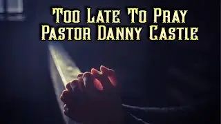 Danny Castle - Too Late To Pray