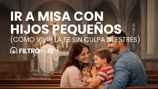 Ir a Misa con Hijos Peque&ntilde;os (C&oacute;mo Vivir la Fe sin Culpa ni Estr&eacute;s)
