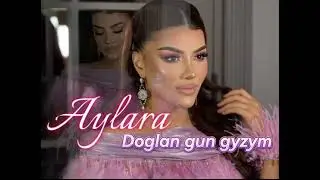 Aylara-DOGLAN GUN GYZYM (2025 official video)
