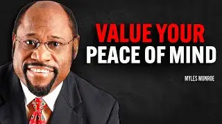 VALUE YOUR PEACE OF MIND | Dr Myles Munroe Motivational Speech