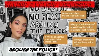 abolishing the police // Makeup & Wakeup Wednesday