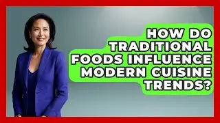 How Do Traditional Foods Influence Modern Cuisine Trends? | Worldwide Traditions News